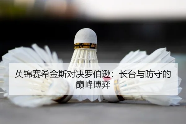 英锦赛希金斯对决罗伯逊：长台与防守的巅峰博弈